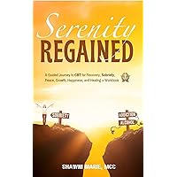 Serenity Regained: Guided Journey to CBT for Recovery, Sobriety, Peace, Growth, Happiness, and Healing + Workbook 2-in-1 Book Serenity Regained: Guided Journey to CBT for Recovery, Sobriety, Peace, Growth, Happiness, and Healing + Workbook 2-in-1 Book Kindle Paperback Hardcover