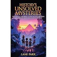 History's Unsolved Mysteries: The Young Explorer's Guide to Investigating The World's Most Fascinating Secrets