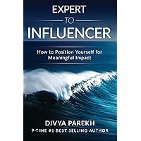 EXPERT TO INFLUENCER: HOW TO POSITION YOURSELF FOR MEANINGFUL IMPACT