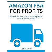 AMAZON FBA FOR PROFITS: How to Make Money Online by Selling Physical Products via Amazon FBA AMAZON FBA FOR PROFITS: How to Make Money Online by Selling Physical Products via Amazon FBA Kindle