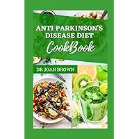 ANTI PARKINSON'S DISEASE DIET COOKBOOK: Delicious Recipes to Prevent and Reverse Parkinson's Disease Symptoms for Seniors ANTI PARKINSON'S DISEASE DIET COOKBOOK: Delicious Recipes to Prevent and Reverse Parkinson's Disease Symptoms for Seniors Paperback Kindle Hardcover
