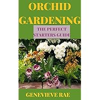 ORCHID GARDENING THE PERFECT STARTERS GUIDE ORCHID GARDENING THE PERFECT STARTERS GUIDE Kindle Hardcover Paperback