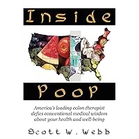 Inside Poop: America's leading colon therapist defies conventional medical wisdom about your health and well-being Inside Poop: America's leading colon therapist defies conventional medical wisdom about your health and well-being Paperback Kindle