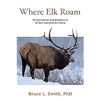 Where Elk Roam: Conservation And Biopolitics Of Our National Elk Herd Where Elk Roam: Conservation And Biopolitics Of Our National Elk Herd Paperback Kindle