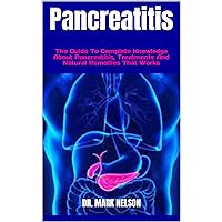 Pancreatitis : The Guide To Complete Knowledge About Pancreatitis, Treatments And Natural Remedies That Works Pancreatitis : The Guide To Complete Knowledge About Pancreatitis, Treatments And Natural Remedies That Works Kindle Paperback