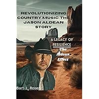 Revolutionizing Country Music: The Jason Aldean Story: A legacy of Resilience: The Aldean Effect Revolutionizing Country Music: The Jason Aldean Story: A legacy of Resilience: The Aldean Effect Paperback Kindle Hardcover