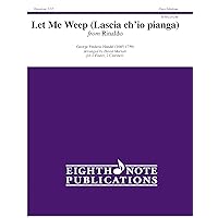 Let Me Weep (Lascia ch'io pianga): From Rinaldo, Score & Parts (Eighth Note Publications) Let Me Weep (Lascia ch'io pianga): From Rinaldo, Score & Parts (Eighth Note Publications) Paperback