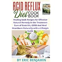 ACID REFLUX DIET COOKBOOK : Healing Book Recipes For Effective Natural Remedy In The Treatment Cure Of Gastritis, GERD And Heal Heartburn Naturally With A Lifestyle Guide ACID REFLUX DIET COOKBOOK : Healing Book Recipes For Effective Natural Remedy In The Treatment Cure Of Gastritis, GERD And Heal Heartburn Naturally With A Lifestyle Guide Kindle Hardcover Paperback