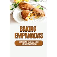 Baking Empanadas: How To Make Empanada Dough For Baking And Frying