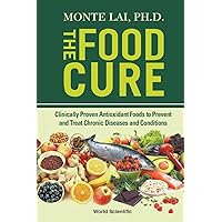 Food Cure, The: Clinically Proven Antioxidant Foods To Prevent And Treat Chronic Diseases And Conditions Food Cure, The: Clinically Proven Antioxidant Foods To Prevent And Treat Chronic Diseases And Conditions Paperback Kindle Hardcover