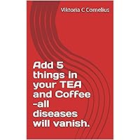 Add 5 things in your TEA and Coffee -all diseases will vanish.
