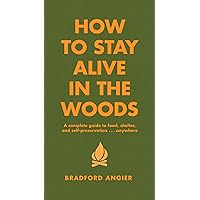 How to Stay Alive in the Woods: A Complete Guide to Food, Shelter and Self-Preservation Anywhere How to Stay Alive in the Woods: A Complete Guide to Food, Shelter and Self-Preservation Anywhere Hardcover Kindle Audible Audiobook Paperback Mass Market Paperback Audio CD