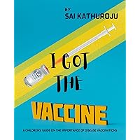 I Got The Vaccine: A Children's' Guide On The Importance Of Disease Vaccinations I Got The Vaccine: A Children's' Guide On The Importance Of Disease Vaccinations Kindle Paperback