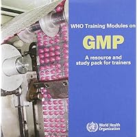 WHO Training Modules on Good Manufacturing Practices (GMP): A Resource and Study Pack for Trainers