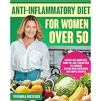 Anti-Inflammatory Diet for Women Over 50: Reduce Inflammation, Burn Fat and Strengthen the Immune System With Nutritious and Simple Recipes