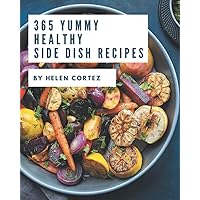 365 Yummy Healthy Side Dish Recipes: Not Just a Yummy Healthy Side Dish Cookbook!