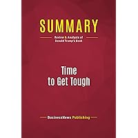 Summary: Time to Get Tough: Review and Analysis of Donald Trump's Book Summary: Time to Get Tough: Review and Analysis of Donald Trump's Book Kindle Paperback