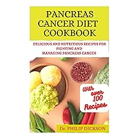 The Pancreas Cancer Diet Cookbook: Delicious and Nutritious Recipes for Fighting and Managing Pancreas Cancer The Pancreas Cancer Diet Cookbook: Delicious and Nutritious Recipes for Fighting and Managing Pancreas Cancer Paperback Kindle