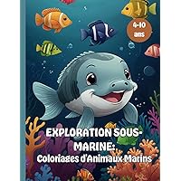 Exploration Sous-Marine: Coloriages d'Animaux Marins: Livre de coloriage pour enfants de 4 à 10 ans (French Edition)