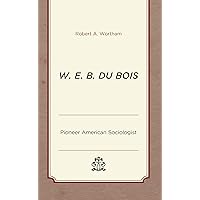 W. E. B. Du Bois: Pioneer American Sociologist W. E. B. Du Bois: Pioneer American Sociologist Kindle Hardcover