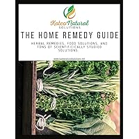 The Home Remedy Guide: A combination of scientific research and traditional herbalism for common problems.