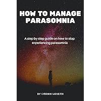 How to manage parasomnia : A step by step guide on how to stop experiencing parasomnia (The Sleep Disorders Cure) How to manage parasomnia : A step by step guide on how to stop experiencing parasomnia (The Sleep Disorders Cure) Kindle Paperback