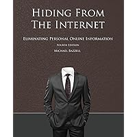 Hiding from the Internet: Eliminating Personal Online Information Hiding from the Internet: Eliminating Personal Online Information Paperback