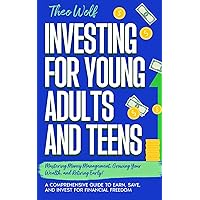 Investing for Young Adults and Teens: Mastering Money Management, Growing Your Wealth, and Retiring Early! A Comprehensive Guide to Earn, Save, and Invest for Financial Freedom