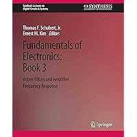 Fundamentals of Electronics: Book 3 Active Filters and Amplifier Frequency Response (Synthesis Lectures on Digital Circuits & Systems) Fundamentals of Electronics: Book 3 Active Filters and Amplifier Frequency Response (Synthesis Lectures on Digital Circuits & Systems) Paperback Kindle