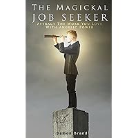 The Magickal Job Seeker: Attract The Work You Love With Angelic Power (The Gallery of Magick) The Magickal Job Seeker: Attract The Work You Love With Angelic Power (The Gallery of Magick) Kindle Paperback