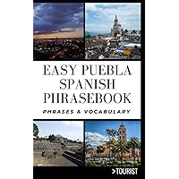 Easy Puebla Spanish Phrasebook: Phrases & Vocabulary (Greater Than a Tourist Phrasebook)