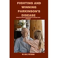 Fighting And Winning Parkinson's Disease : How To Tackle Parkinson's Steadily But Winning Fighting And Winning Parkinson's Disease : How To Tackle Parkinson's Steadily But Winning Kindle Paperback