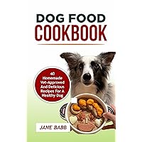 DOG FOOD COOKBOOK: 40 Homemade Vet-Approved and Delicious Recipes for A Healthy Dog (Homemade Pet Nutrition Made Easy) DOG FOOD COOKBOOK: 40 Homemade Vet-Approved and Delicious Recipes for A Healthy Dog (Homemade Pet Nutrition Made Easy) Kindle Paperback