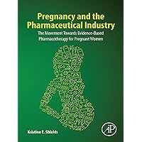 Pregnancy and the Pharmaceutical Industry: The Movement towards Evidence-Based Pharmacotherapy for Pregnant Women Pregnancy and the Pharmaceutical Industry: The Movement towards Evidence-Based Pharmacotherapy for Pregnant Women Kindle Paperback