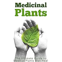 Medicinal Plants: The Ultimate Guide to Medical Plants that Heal Medicinal Plants: The Ultimate Guide to Medical Plants that Heal Kindle Paperback