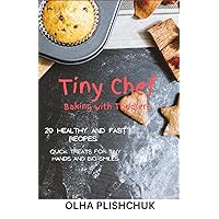 Tiny Chef: Baking with Toddlers: 20 Healthy and Easy Recipes. Quick Treats for Tiny Hands and Big Smiles