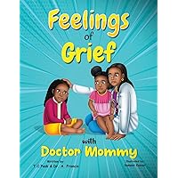Feelings of Grief With Doctor Mommy: A Rhyming Children’s Grief Book About Death, Loss, and Moving on. (Doctor Mommy series ( Dr. Francis )) Feelings of Grief With Doctor Mommy: A Rhyming Children’s Grief Book About Death, Loss, and Moving on. (Doctor Mommy series ( Dr. Francis )) Paperback Kindle Hardcover