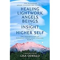 The Pleiadian Awake Channeling Guide To Healing Lightwork, Angels, Beings, And Insight With Your Higher Self (The Transmissions of Pleiadian Great Light Channel)