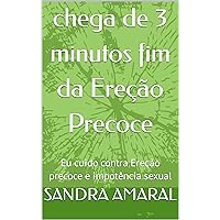 chega de 3 minutos fim da Ereção Precoce: Eu cuido contra Ereção precoce e impotência sexual (Portuguese Edition)