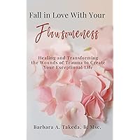Fall In Love With Your Flawsomeness: Healing and Transforming the Wounds of Trauma to Create Your Exceptional Life Fall In Love With Your Flawsomeness: Healing and Transforming the Wounds of Trauma to Create Your Exceptional Life Kindle Paperback