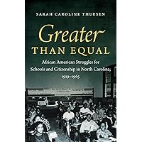 Greater than Equal: African American Struggles for Schools and Citizenship in North Carolina, 1919-1965 Greater than Equal: African American Struggles for Schools and Citizenship in North Carolina, 1919-1965 Kindle Hardcover