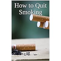 How to Quit Smoking (Drug Addiction & Drug Prevention Book 48)