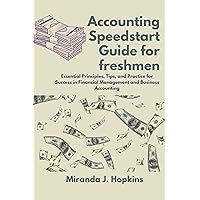 Accounting Speedstart Guide for Freshmen: Essential Principles, Tips, and Practice for Success in Financial Management and Business Accounting Accounting Speedstart Guide for Freshmen: Essential Principles, Tips, and Practice for Success in Financial Management and Business Accounting Kindle Hardcover Paperback