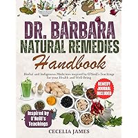 DR. BARBARA NATURAL REMEDIES HANDBOOK: Herbal and Indigenous Medicines inspired by O’Neill’s Teachings for your Health and Well-Being
