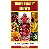 HEART-HEALTHY HARVEST: 10 Fruits for Optimal Cardiac Health HEART-HEALTHY HARVEST: 10 Fruits for Optimal Cardiac Health Kindle Paperback