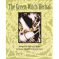 The Green Witch Herbal: Restoring Nature's Magic in Home, Health, and Beauty Care The Green Witch Herbal: Restoring Nature's Magic in Home, Health, and Beauty Care Paperback Mass Market Paperback