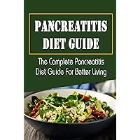 Pancreatitis Diet Guide: The Complete Pancreatitis Diet Guide For Better Living