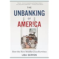 The Unbanking Of America: How the New Middle Class Survives The Unbanking Of America: How the New Middle Class Survives Paperback Kindle Hardcover