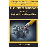 ALZHEIMER’S DISEASE GUIDE FOR NEWLY DIAGNOSED: The complete guide to causes, risk, prevention, diagnosis and treatment of Alzheimer’s diseases. ALZHEIMER’S DISEASE GUIDE FOR NEWLY DIAGNOSED: The complete guide to causes, risk, prevention, diagnosis and treatment of Alzheimer’s diseases. Kindle Paperback