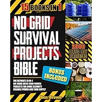No Grid Survival Projects Bible: Your Ultimate 15-In-1 DIY Guide With 2000 Proven Projects For Home Security, Reliable Power And Food Supply